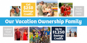 Our Vacation Ownership Family with collage of family vacation pictures. Get $250 savings credits. Up to $1,250 savings credit. Submit your photos